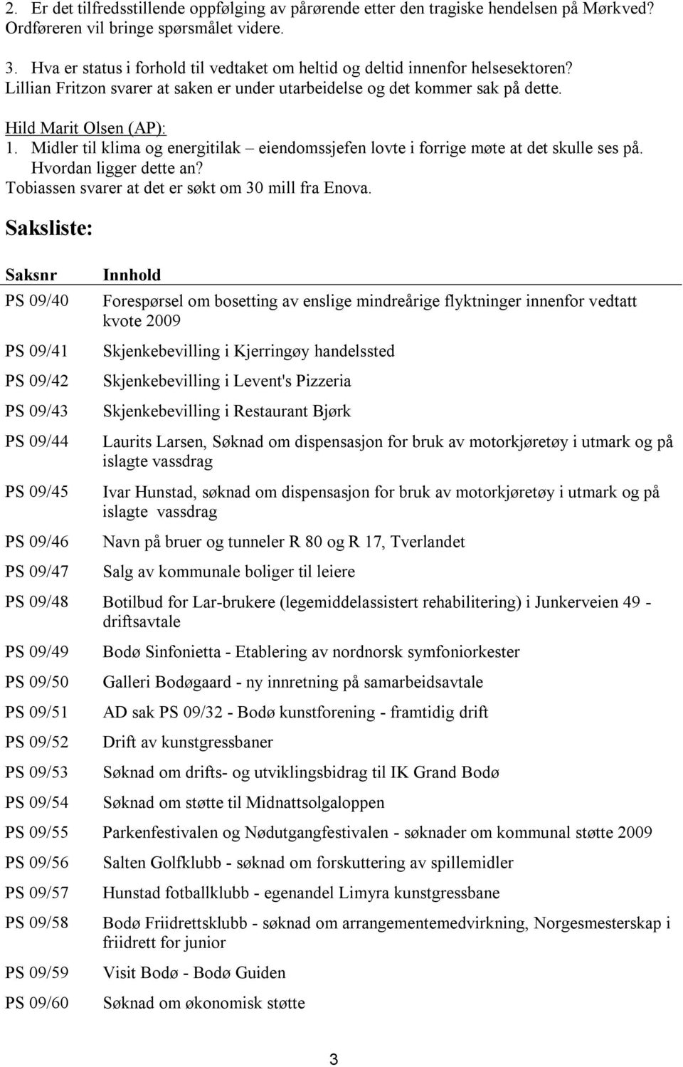 Midler til klima og energitilak eiendomssjefen lovte i forrige møte at det skulle ses på. Hvordan ligger dette an? Tobiassen svarer at det er søkt om 30 mill fra Enova.