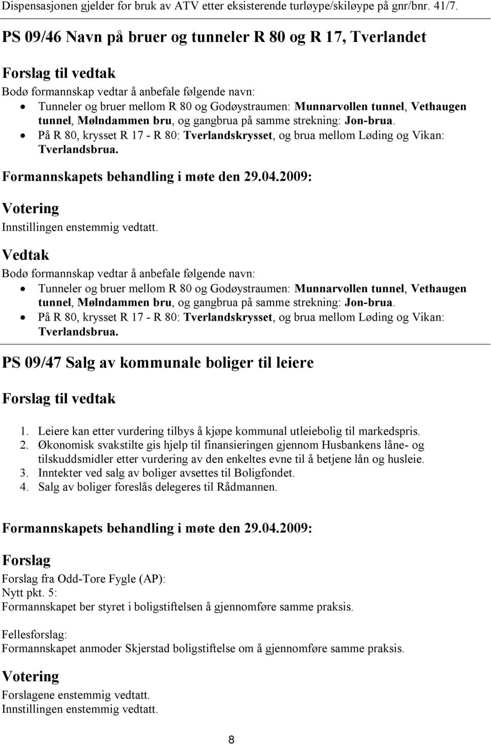 Mølndammen bru, og gangbrua på samme strekning: Jon-brua. På R 80, krysset R 17 - R 80: Tverlandskrysset, og brua mellom Løding og Vikan: Tverlandsbrua. Innstillingen enstemmig vedtatt.