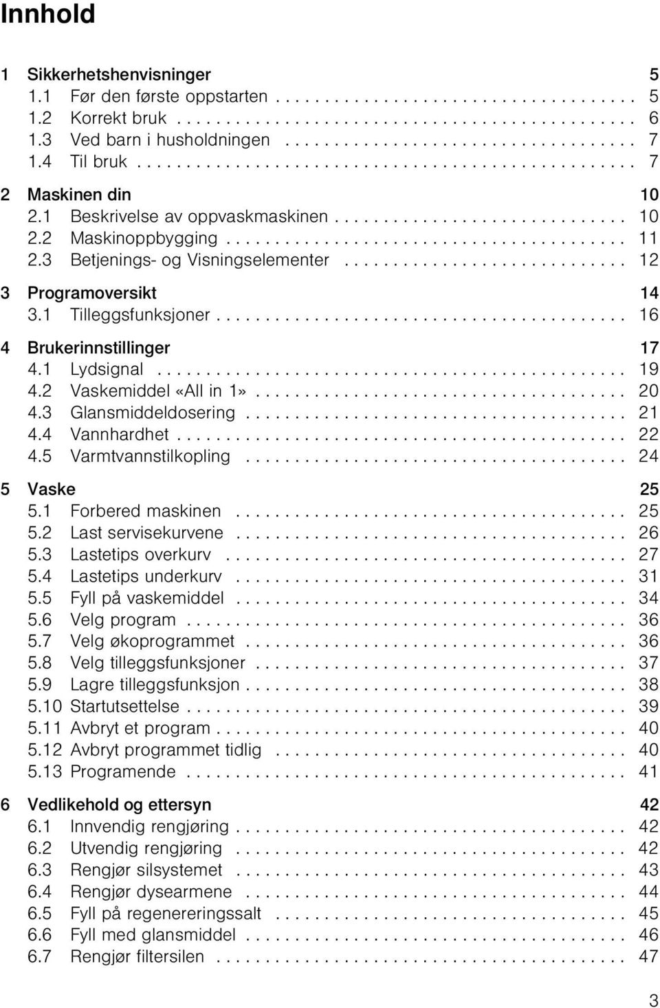 ........................................ 11 2.3 Betjenings- og Visningselementer............................. 12 3 Programoversikt 14 3.1 Tilleggsfunksjoner.......................................... 16 4 Brukerinnstillinger 17 4.