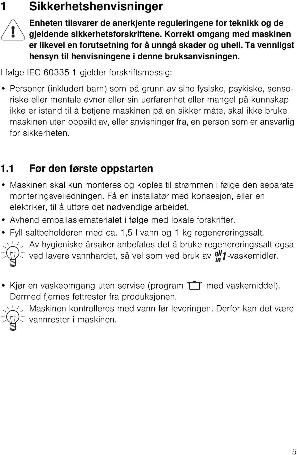 I følge IEC 60335-1 gjelder forskriftsmessig: Personer (inkludert barn) som på grunn av sine fysiske, psykiske, sensoriske eller mentale evner eller sin uerfarenhet eller mangel på kunnskap ikke er