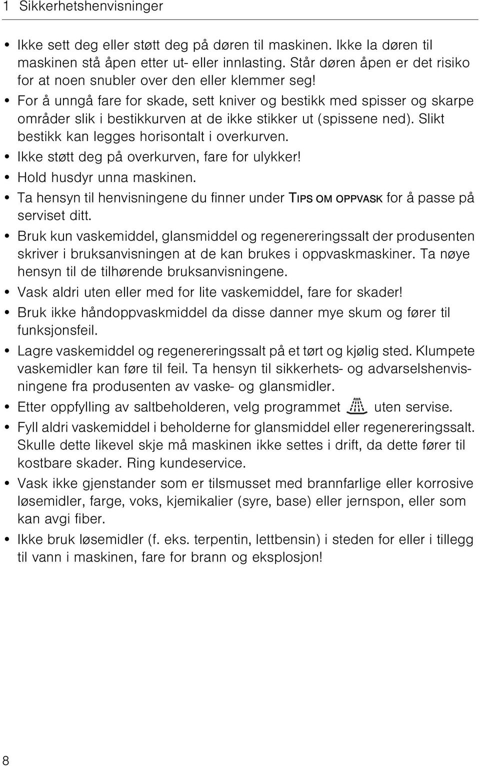 For å unngå fare for skade, sett kniver og bestikk med spisser og skarpe områder slik i bestikkurven at de ikke stikker ut (spissene ned). Slikt bestikk kan legges horisontalt i overkurven.