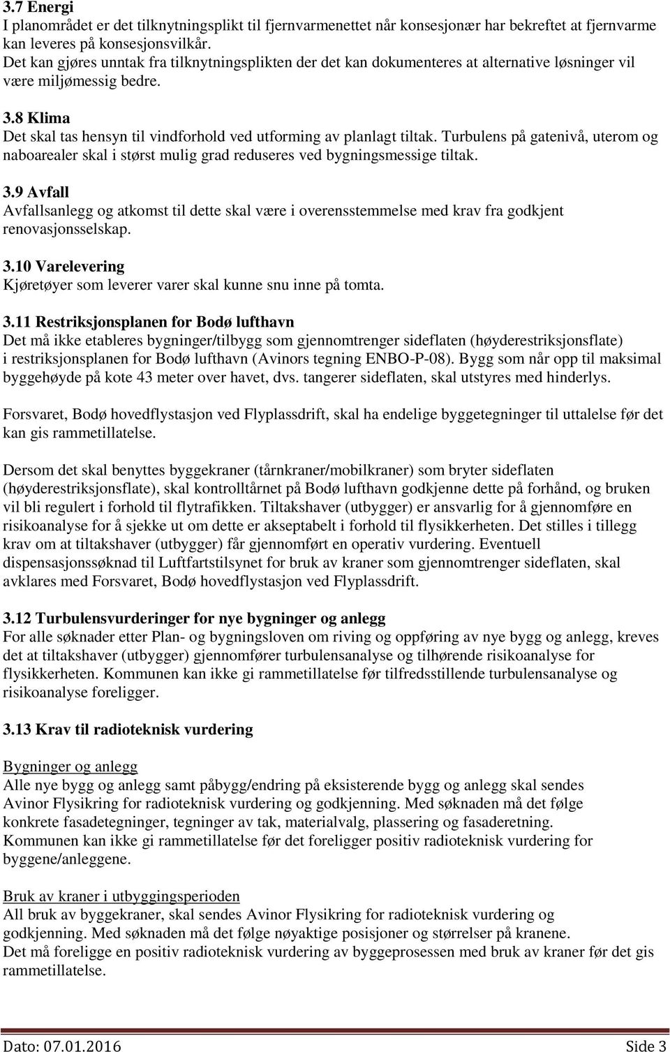 8 Klima Det skal tas hensyn til vindforhold ved utforming av planlagt tiltak. Turbulens på gatenivå, uterom og naboarealer skal i størst mulig grad reduseres ved bygningsmessige tiltak. 3.