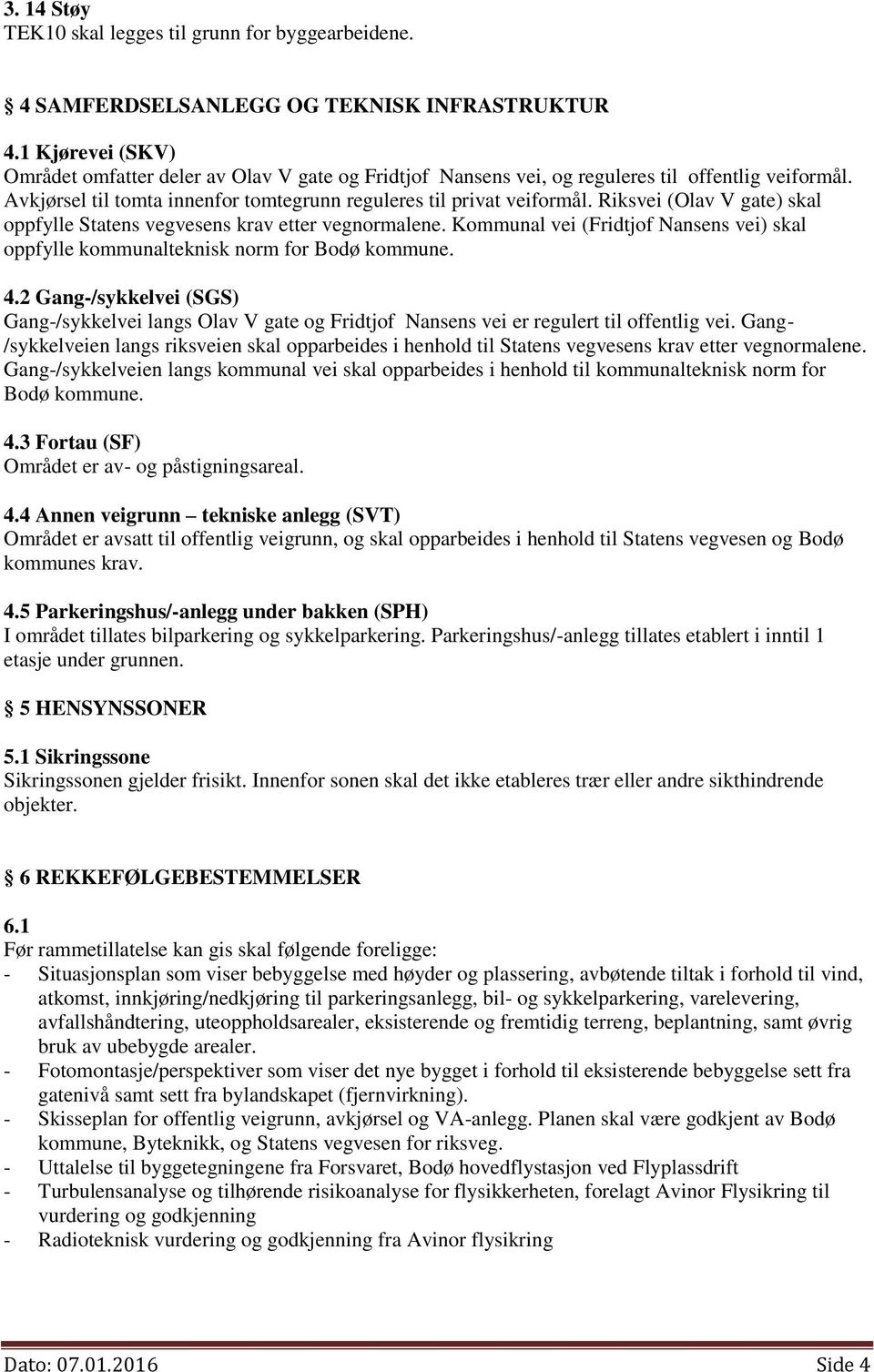 Riksvei (Olav V gate) skal oppfylle Statens vegvesens krav etter vegnormalene. Kommunal vei (Fridtjof Nansens vei) skal oppfylle kommunalteknisk norm for Bodø kommune. 4.