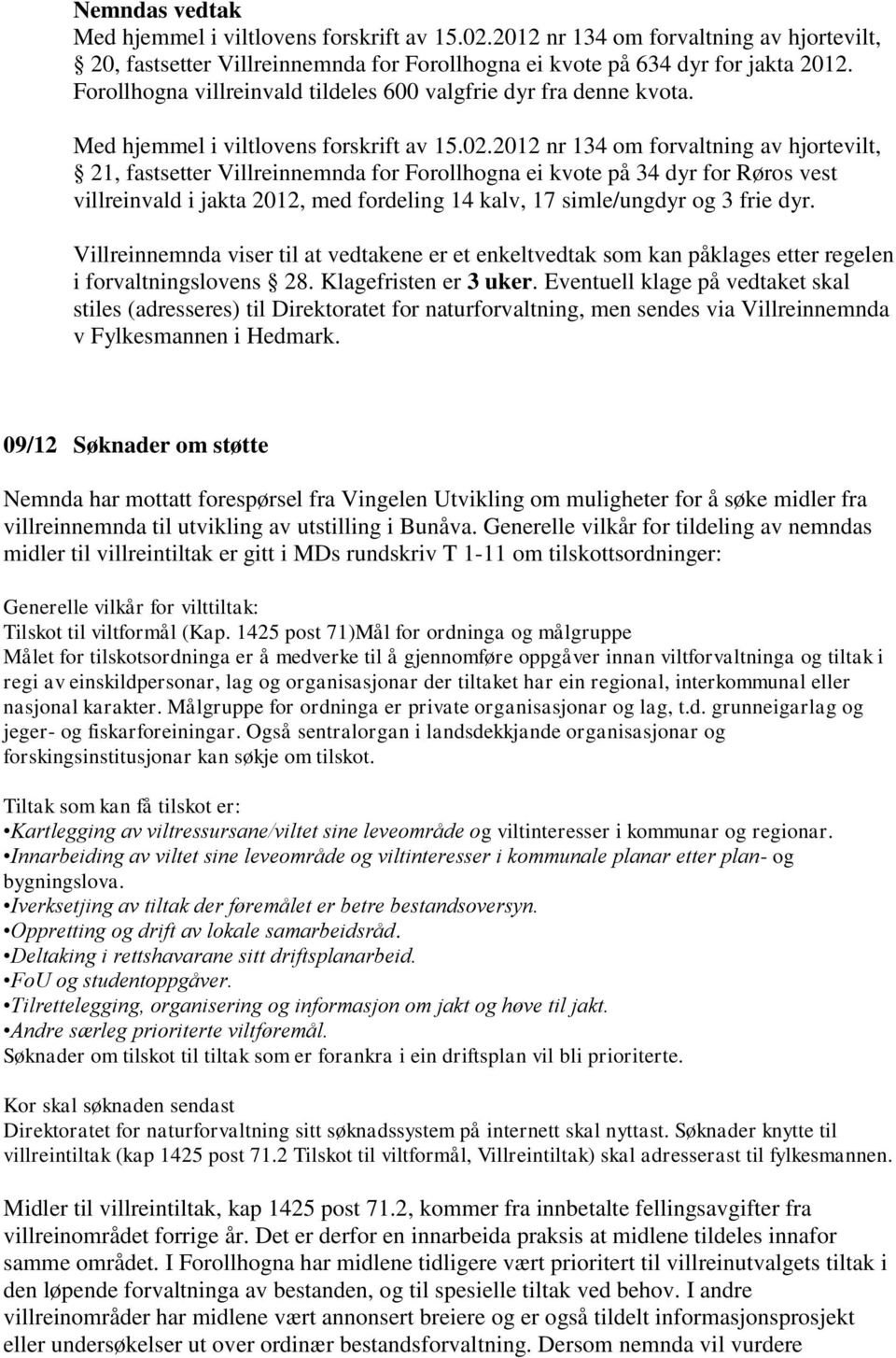 2012 nr 134 om forvaltning av hjortevilt, 21, fastsetter Villreinnemnda for Forollhogna ei kvote på 34 dyr for Røros vest villreinvald i jakta 2012, med fordeling 14 kalv, 17 simle/ungdyr og 3 frie