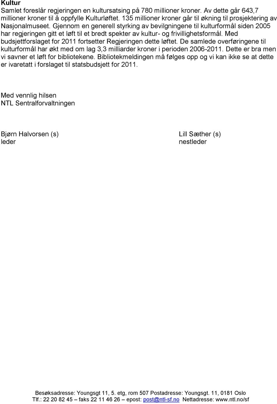 Gjennom en generell styrking av bevilgningene til kulturformål siden 2005 har regjeringen gitt et løft til et bredt spekter av kultur- og frivillighetsformål.