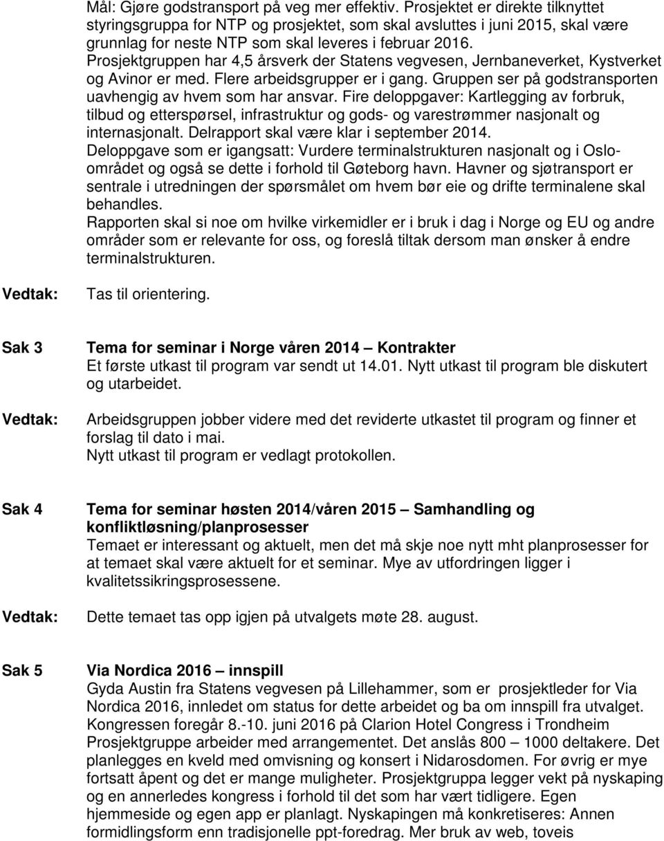 Prosjektgruppen har 4,5 årsverk der Statens vegvesen, Jernbaneverket, Kystverket og Avinor er med. Flere arbeidsgrupper er i gang. Gruppen ser på godstransporten uavhengig av hvem som har ansvar.