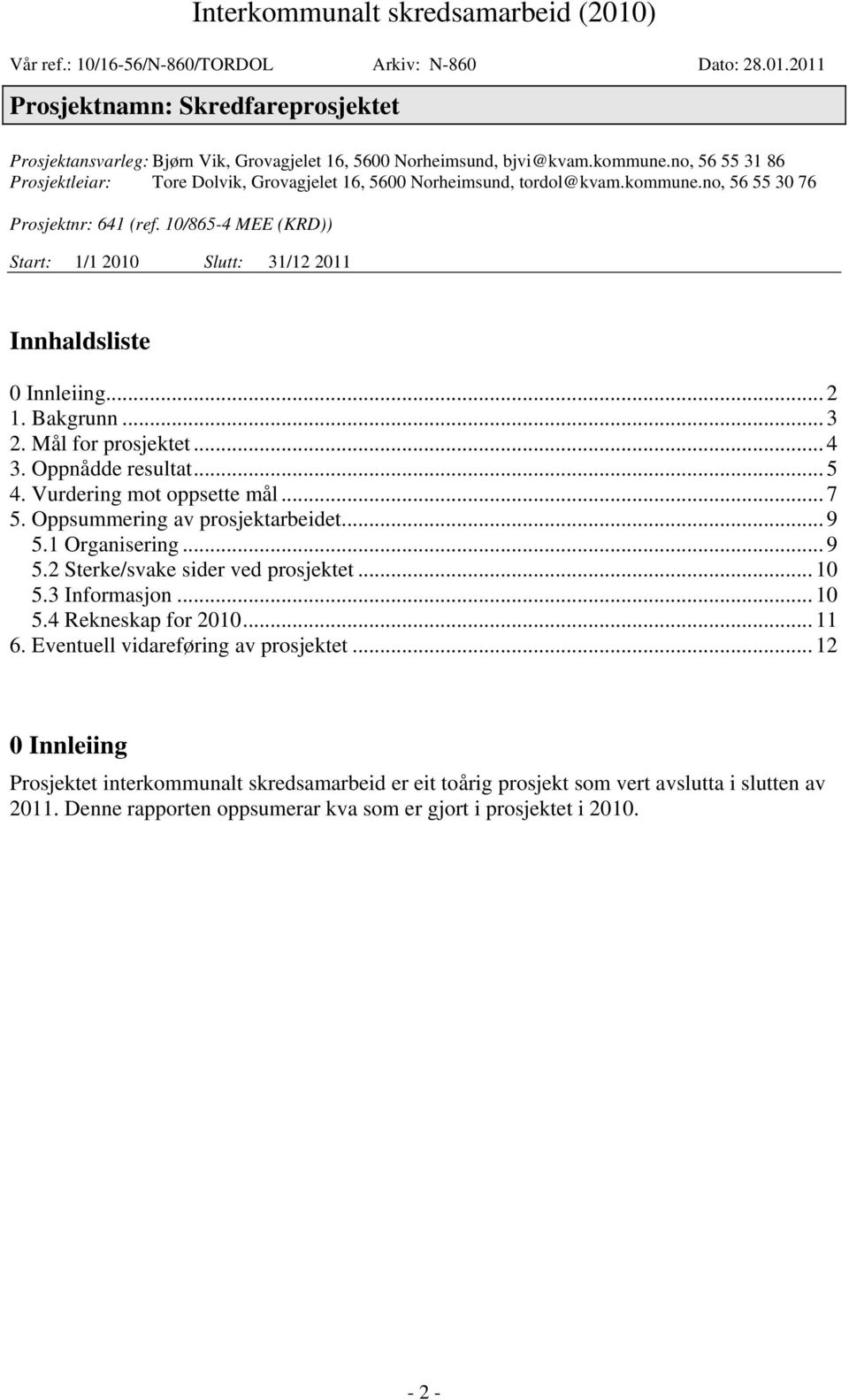 10/865-4 MEE (KRD)) Start: 1/1 2010 Slutt: 31/12 2011 Innhaldsliste 0 Innleiing... 2 1. Bakgrunn...3 2. Mål for prosjektet... 4 3. Oppnådde resultat... 5 4. Vurdering mot oppsette mål... 7 5.