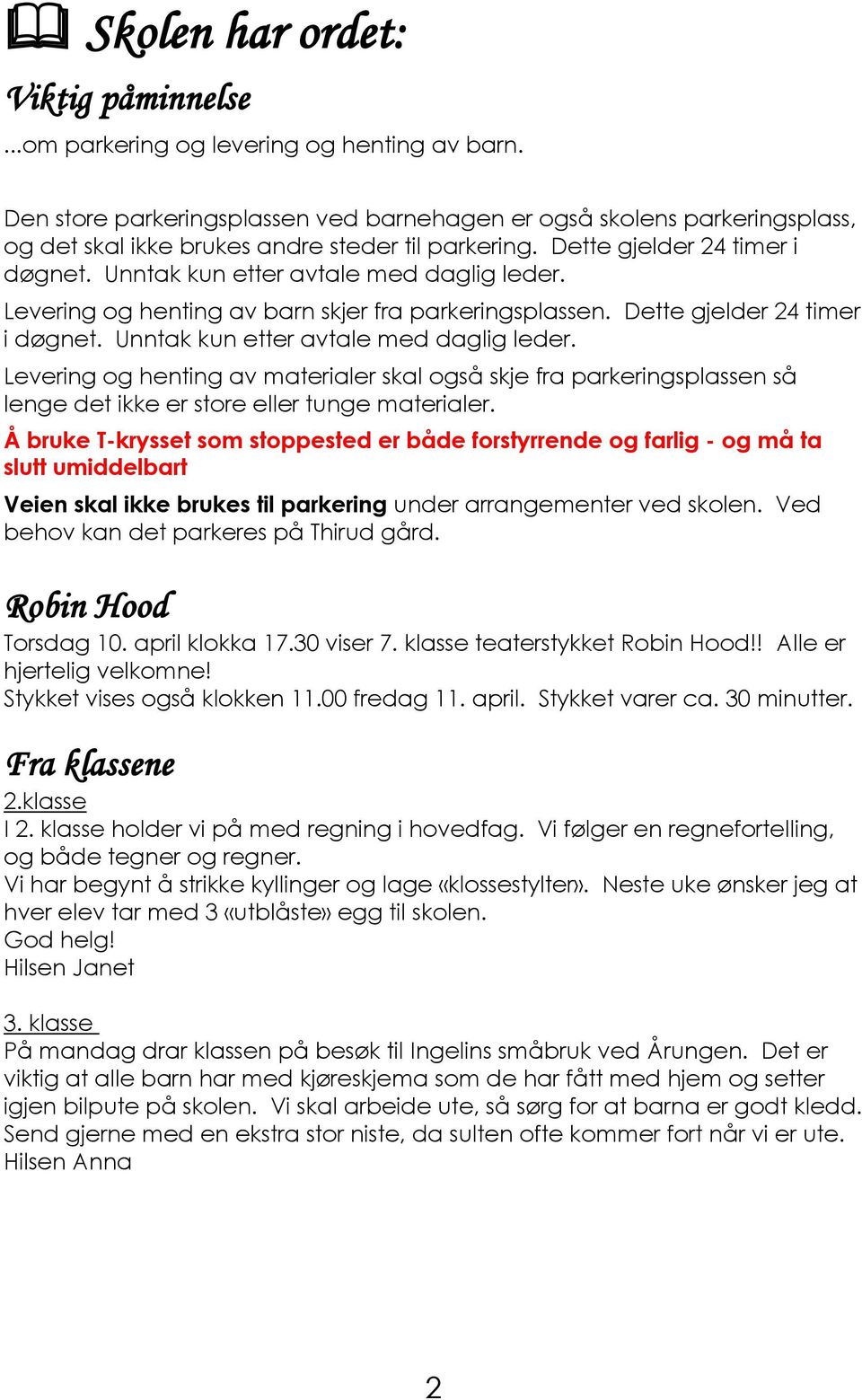 Unntak kun etter avtale med daglig leder. Levering og henting av barn skjer fra parkeringsplassen. Dette gjelder 24 timer i døgnet. Unntak kun etter avtale med daglig leder.