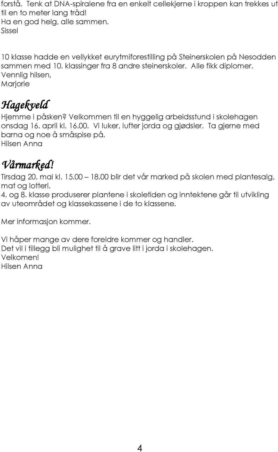 Vennlig hilsen, Marjorie Hagekveld Hjemme i påsken? Velkommen til en hyggelig arbeidsstund i skolehagen onsdag 16. april kl. 16.00. Vi luker, lufter jorda og gjødsler.