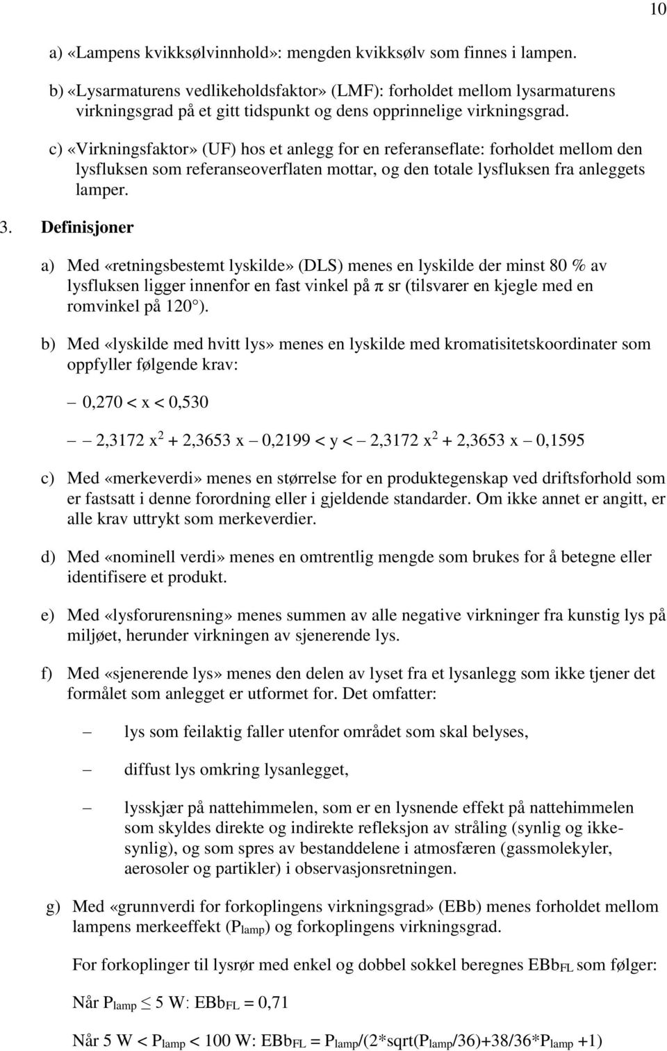 c) «Virkningsfaktor» (UF) hos et anlegg for en referanseflate: forholdet mellom den lysfluksen som referanseoverflaten mottar, og den totale lysfluksen fra anleggets lamper. 3.