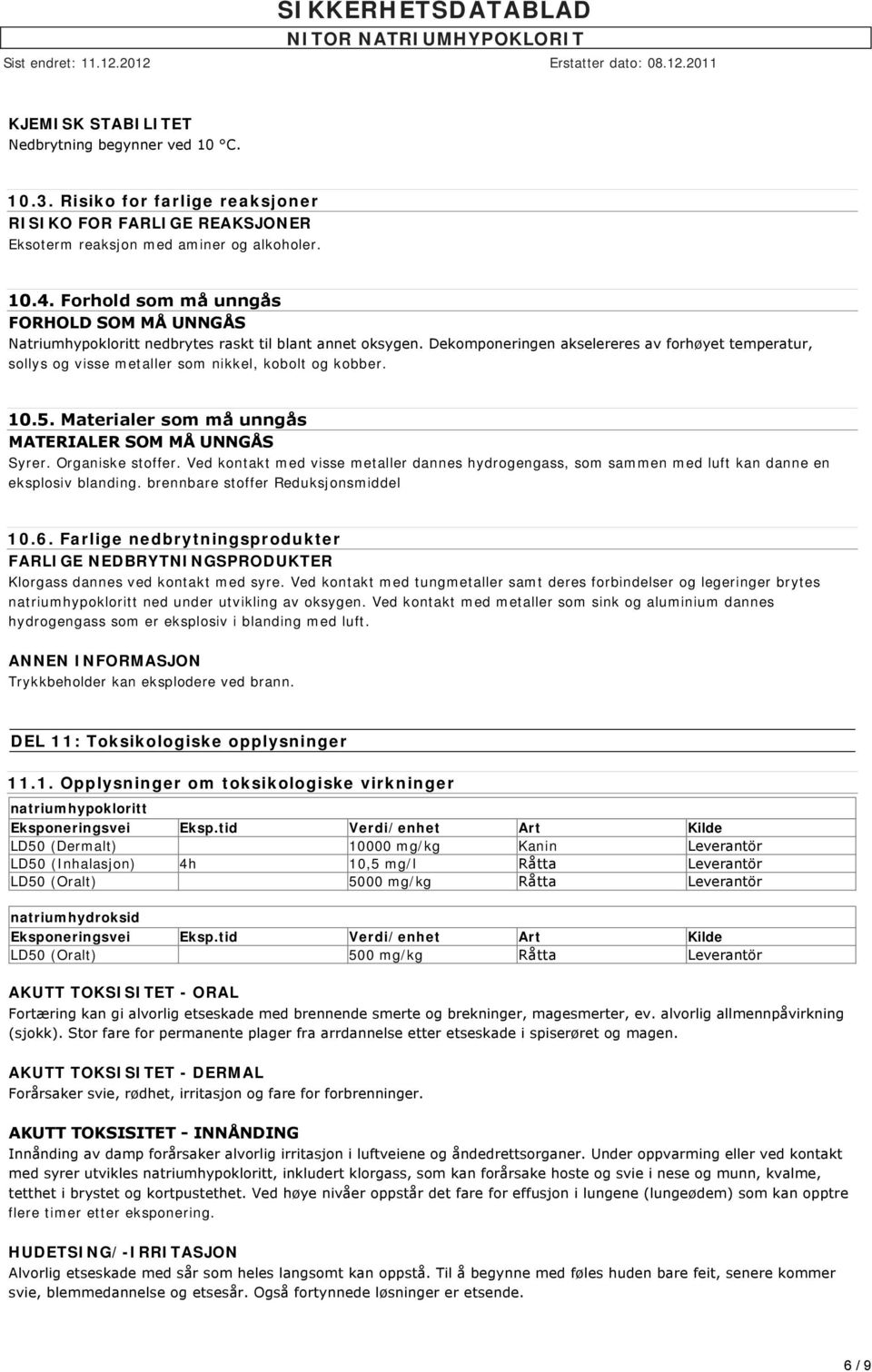 Dekomponeringen akselereres av forhøyet temperatur, sollys og visse metaller som nikkel, kobolt og kobber. 10.5. Materialer som må unngås MATERIALER SOM MÅ UNNGÅS Syrer. Organiske stoffer.