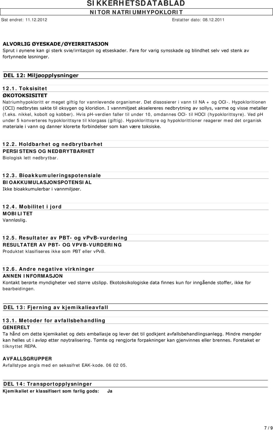 Hypokloritionen (OCI) nedbrytes sakte til oksygen og kloridion. I vannmiljøet akselereres nedbrytning av sollys, varme og visse metaller (f.eks. nikkel, kobolt og kobber).