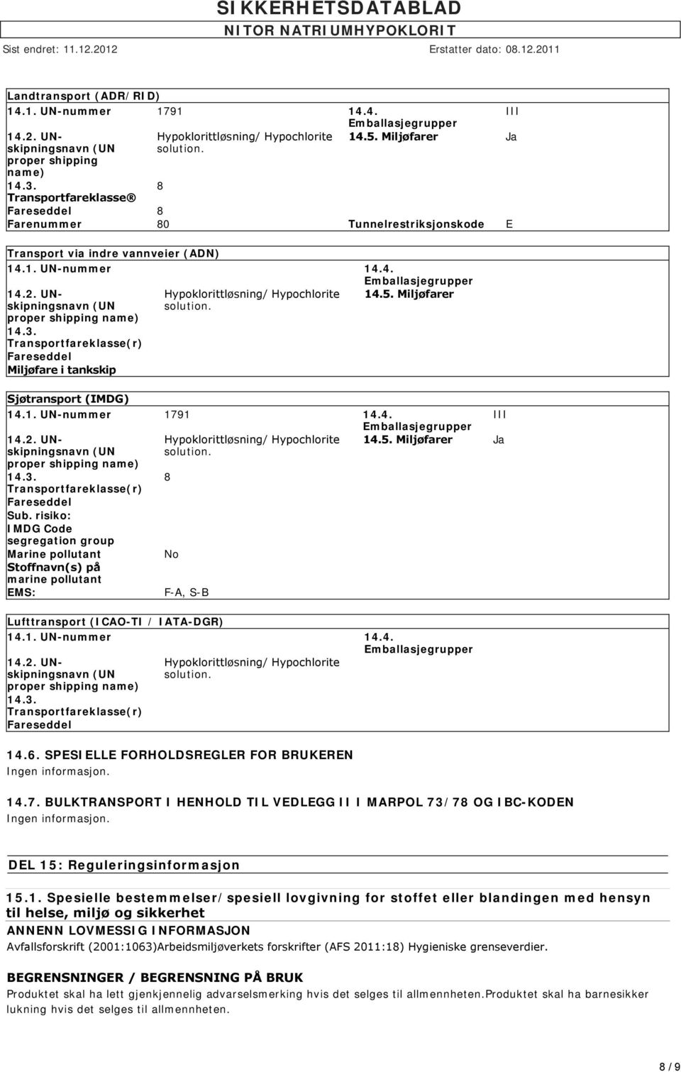 Transportfareklasse(r) Fareseddel Miljøfare i tankskip Hypoklorittløsning/ Hypochlorite solution. 14.5. Miljøfarer Sjøtransport (IMDG) 14.1. UN-nummer 1791 14.4. Emballasjegrupper 14.2.