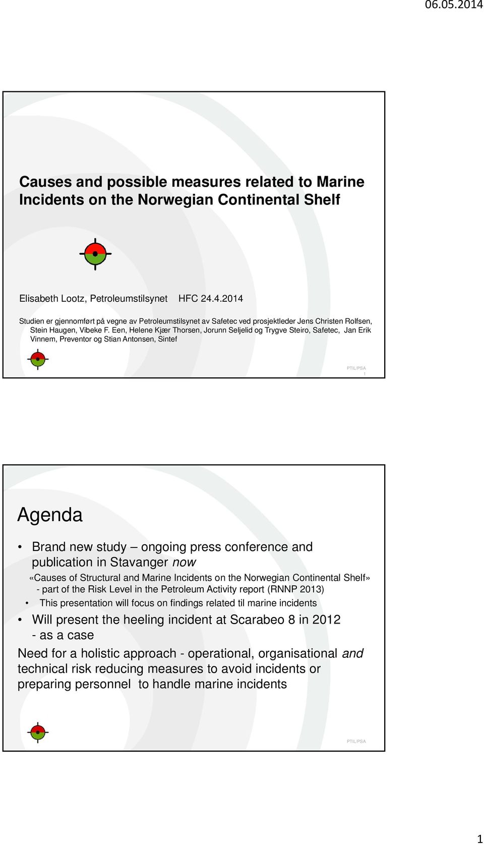 Een, Helene Kjær Thorsen, Jorunn Seljelid og Trygve Steiro, Safetec, Jan Erik Vinnem, Preventor og Stian Antonsen, Sintef 1 Agenda Brand new study ongoing press conference and publication in