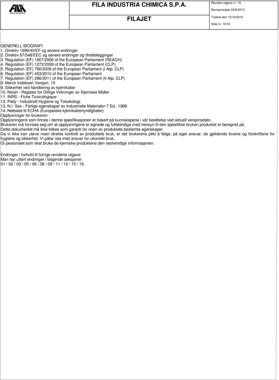 Regulation (EF) 453/2010 of the European Parliament 7. Regulation (EF) 286/2011 of the European Parliament (II Atp. CLP) 8. Merck Indeksen Versjon. 10 9. Sikkerhet ved håndtering av kjemikalier 10.