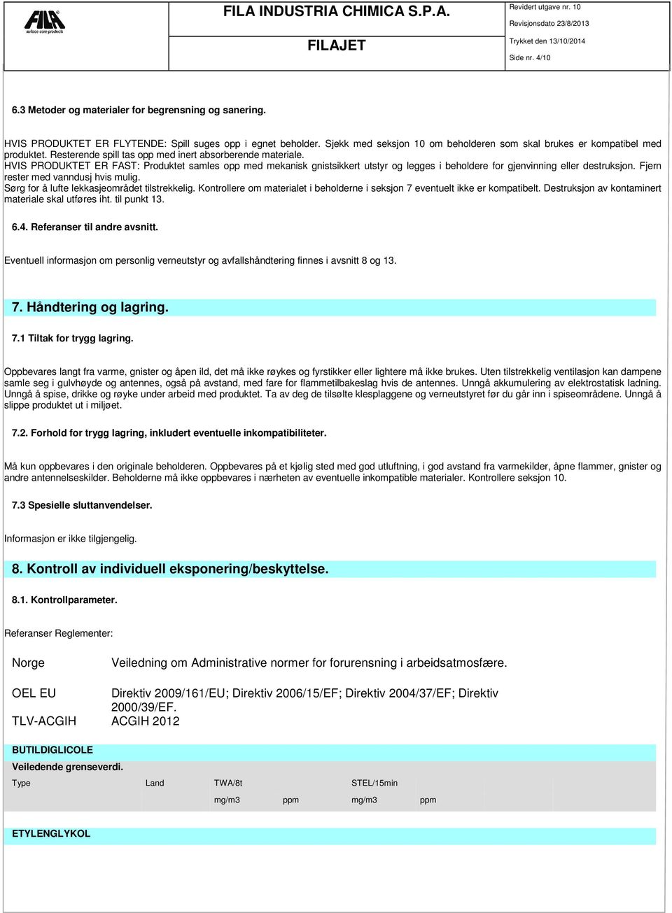 HVIS PRODUKTET ER FAST: Produktet samles opp med mekanisk gnistsikkert utstyr og legges i beholdere for gjenvinning eller destruksjon. Fjern rester med vanndusj hvis mulig.