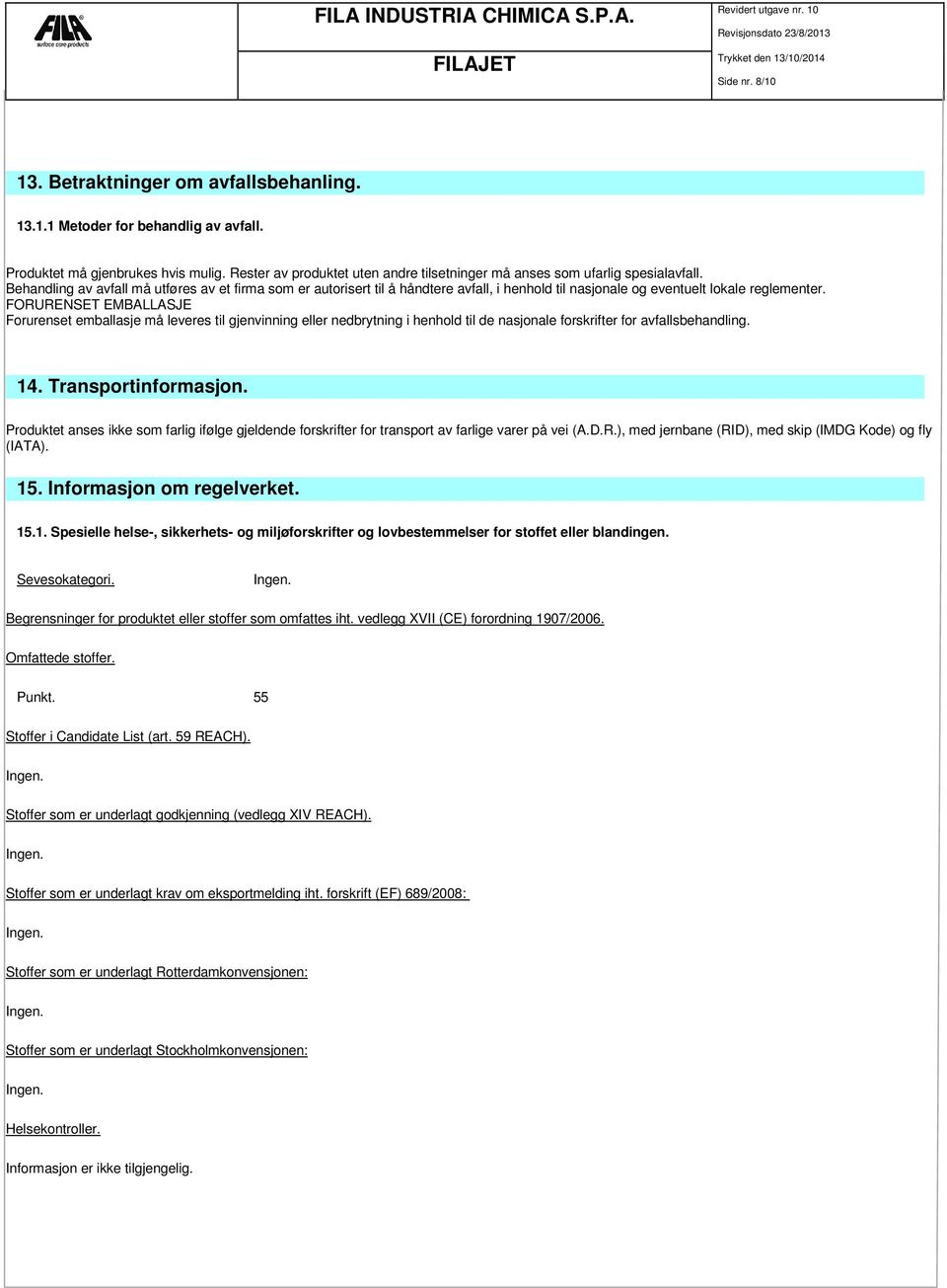 Behandling av avfall må utføres av et firma som er autorisert til å håndtere avfall, i henhold til nasjonale og eventuelt lokale reglementer.