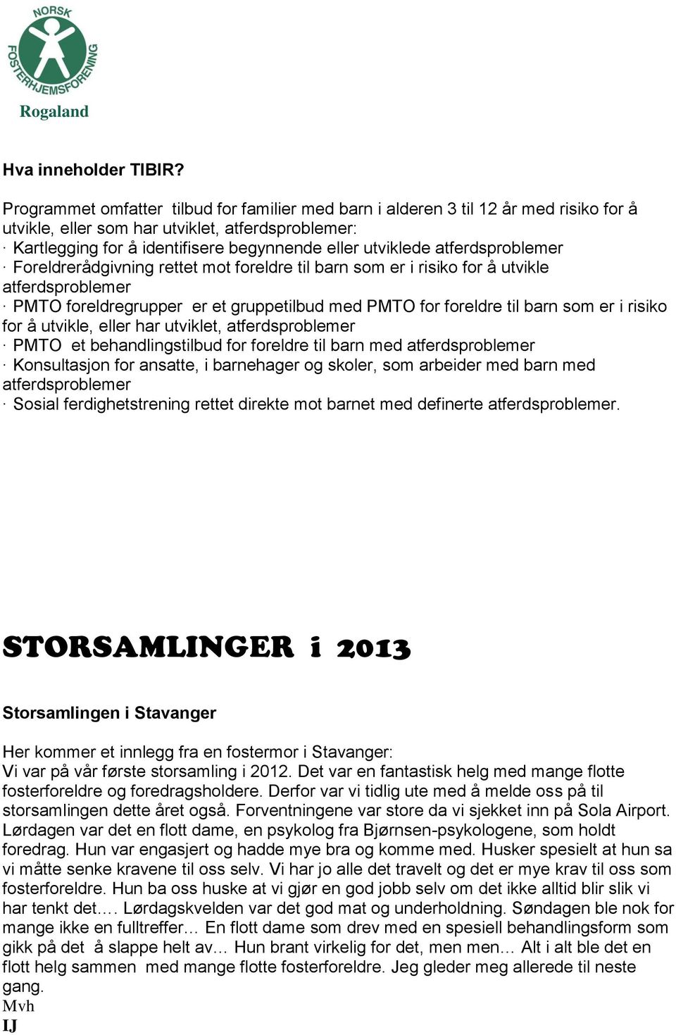 atferdsproblemer Foreldrerådgivning rettet mot foreldre til barn som er i risiko for å utvikle atferdsproblemer PMTO foreldregrupper er et gruppetilbud med PMTO for foreldre til barn som er i risiko