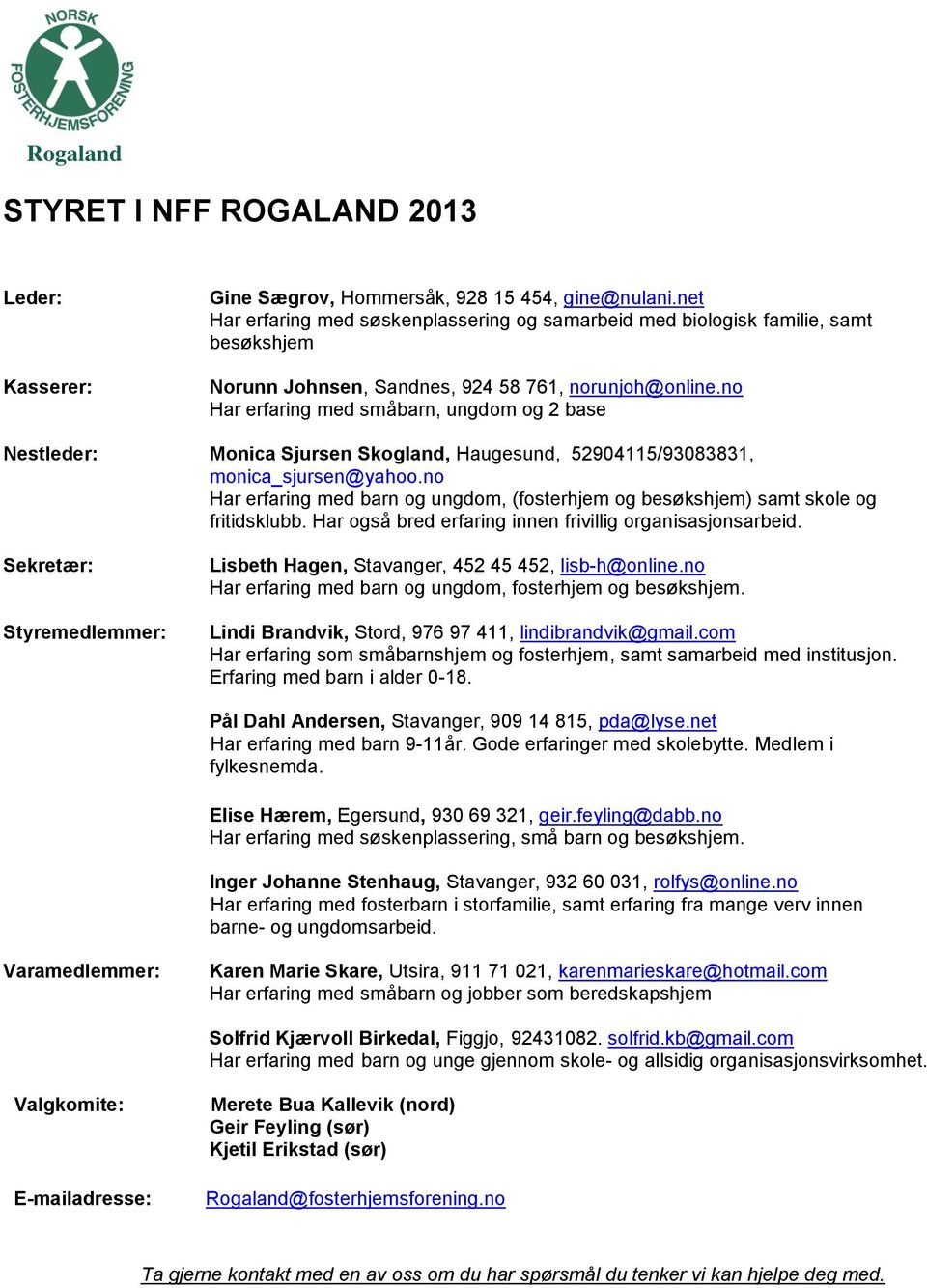 no Har erfaring med småbarn, ungdom og 2 base Nestleder: Monica Sjursen Skogland, Haugesund, 52904115/93083831, monica_sjursen@yahoo.