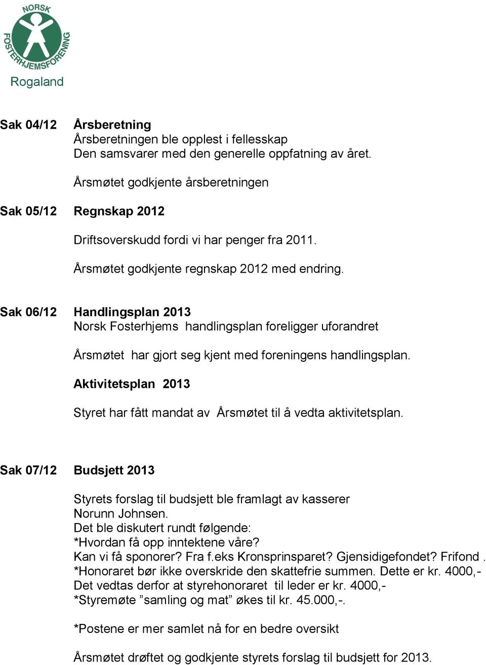 Sak 06/12 Handlingsplan 2013 Norsk Fosterhjems handlingsplan foreligger uforandret Årsmøtet har gjort seg kjent med foreningens handlingsplan.