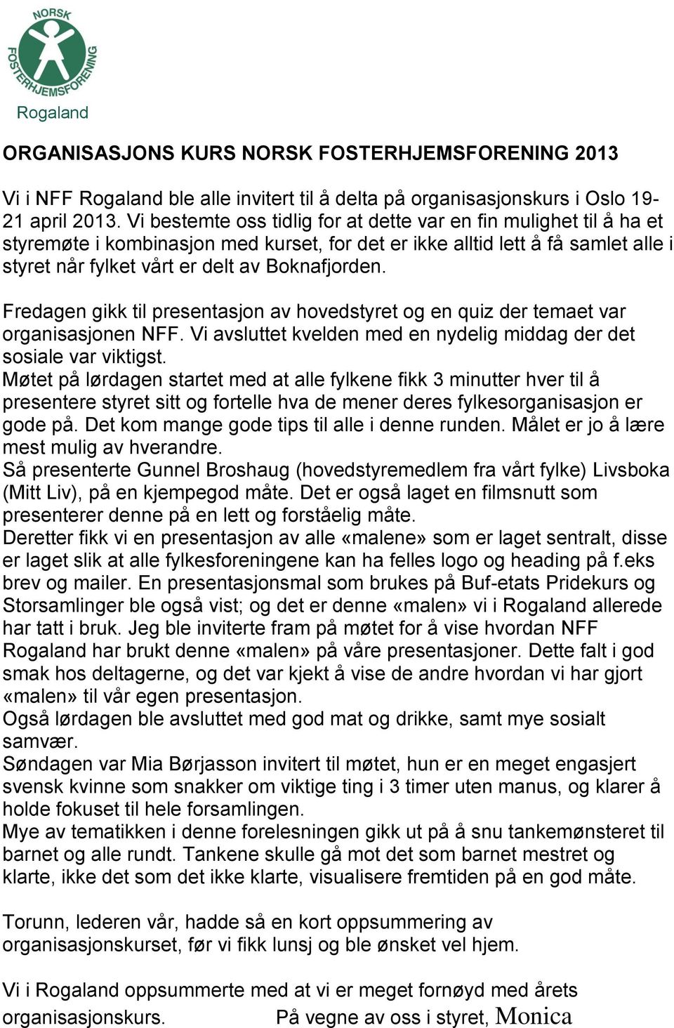 Fredagen gikk til presentasjon av hovedstyret og en quiz der temaet var organisasjonen NFF. Vi avsluttet kvelden med en nydelig middag der det sosiale var viktigst.