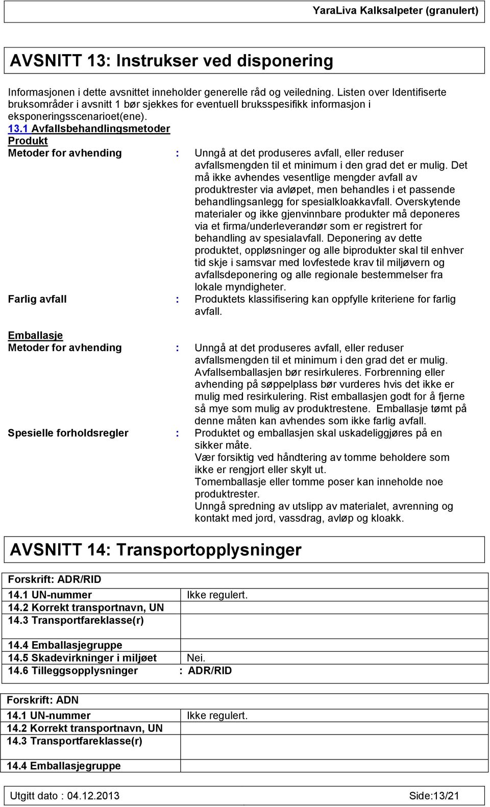 1 Avfallsbehandlingsmetoder Produkt Metoder for avhending : Unngå at det produseres avfall, eller reduser avfallsmengden til et minimum i den grad det er mulig.