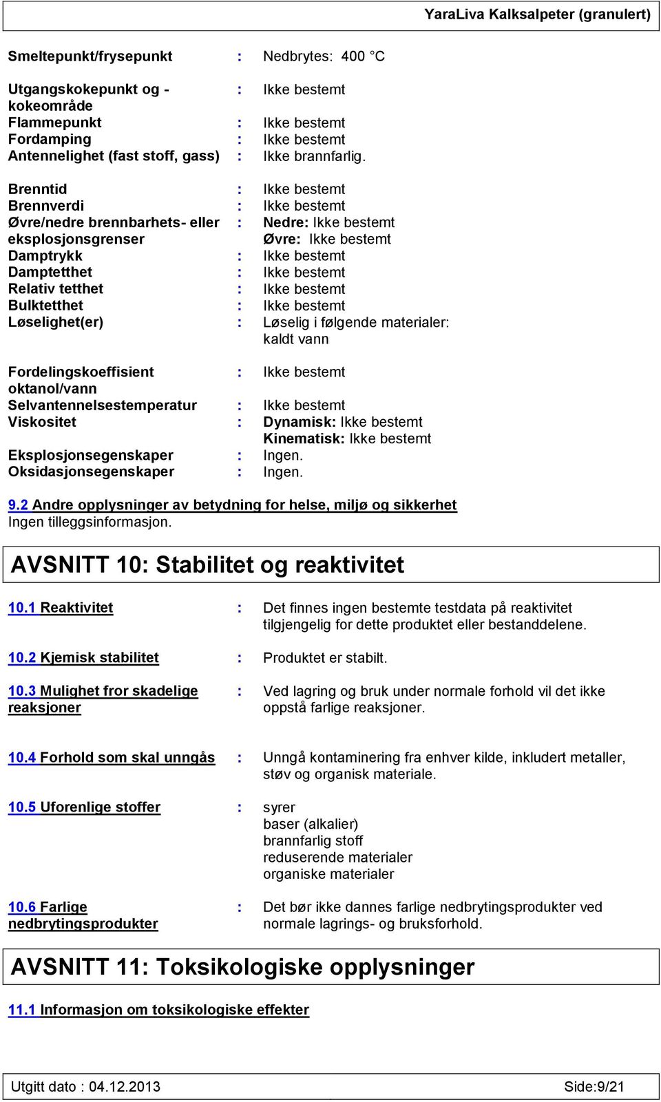 Relativ tetthet : Ikke bestemt Bulktetthet : Ikke bestemt Løselighet(er) : Løselig i følgende materialer: kaldt vann Fordelingskoeffisient : Ikke bestemt oktanol/vann Selvantennelsestemperatur : Ikke