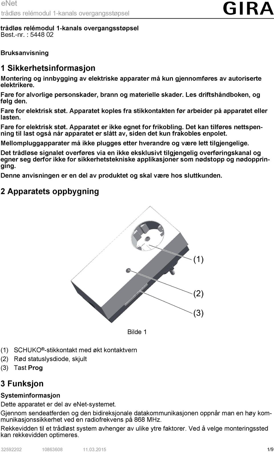 Fare for elektrisk støt. Apparatet er ikke egnet for frikobling. Det kan tilføres nettspenning til last også når apparatet er slått av, siden det kun frakobles enpolet.