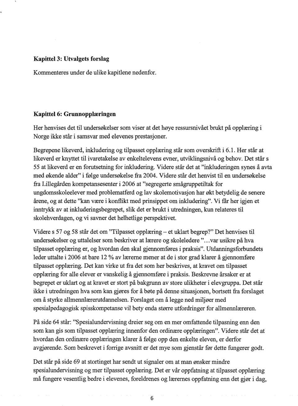 Begrepene likeverd, inkludering og tilpasset opplæring står som overskrift i 6.1. Her står at likeverd er knyttet til ivaretakelse av enkeltelevens evner, utviklingsnivå og behov.