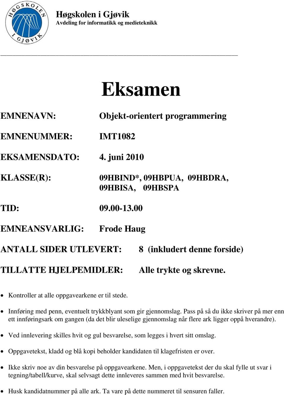 00 EMNEANSVARLIG: Frode Haug ANTALL SIDER UTLEVERT: TILLATTE HJELPEMIDLER: 8 (inkludert denne forside) Alle trykte og skrevne. Kontroller at alle oppgavearkene er til stede.