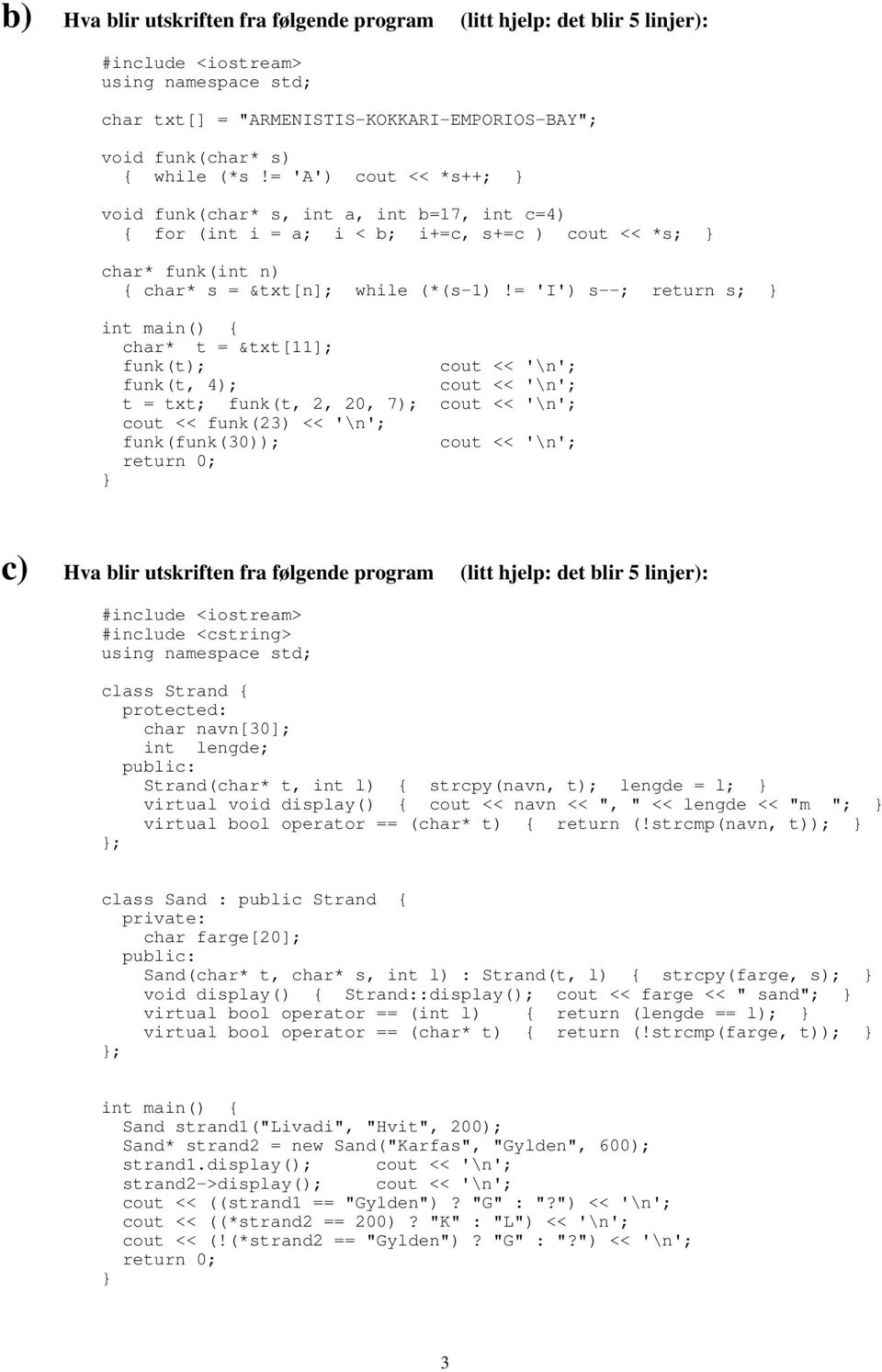 = 'I') s--; return s; int main() { char* t = &txt[11]; funk(t); cout << '\n'; funk(t, 4); cout << '\n'; t = txt; funk(t, 2, 20, 7); cout << '\n'; cout << funk(23) << '\n'; funk(funk(30)); cout <<