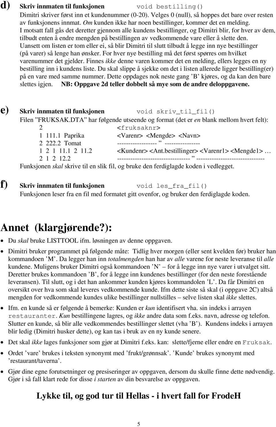 I motsatt fall gås det deretter gjennom alle kundens bestillinger, og Dimitri blir, for hver av dem, tilbudt enten å endre mengden på bestillingen av vedkommende vare eller å slette den.