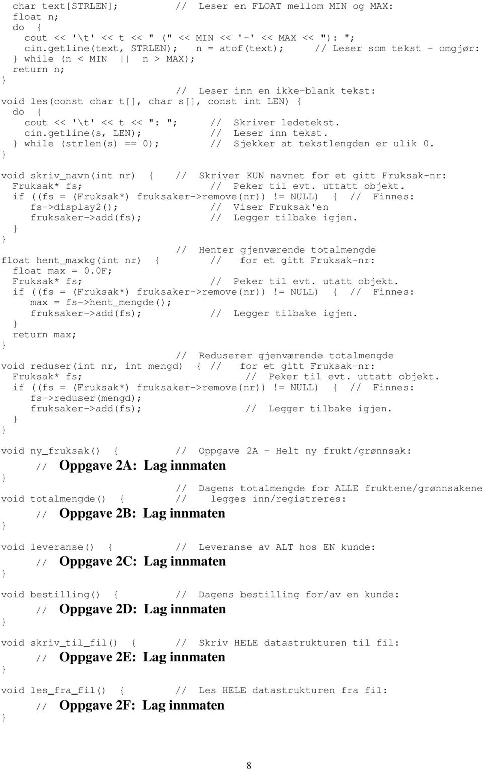 << '\t' << t << ": "; // Skriver ledetekst. cin.getline(s, LEN); // Leser inn tekst. while (strlen(s) == 0); // Sjekker at tekstlengden er ulik 0.