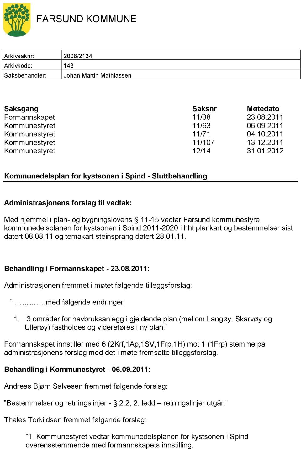 hjemmel i plan- og bygningslovens 11-15 vedtar Farsund kommunestyre kommunedelsplanen for kystsonen i Spind 2011-2020 i hht plankart og bestemmelser sist datert 08.