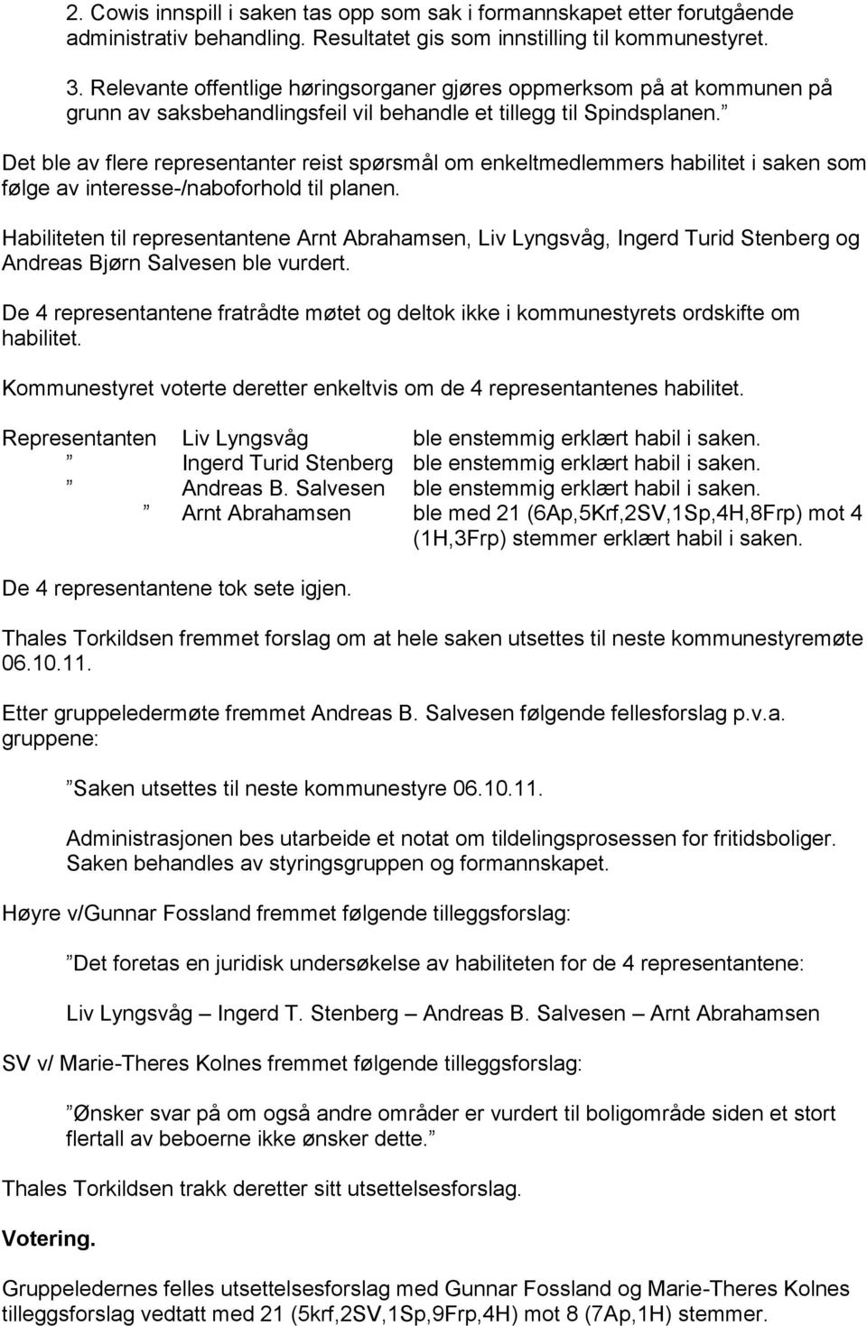 Det ble av flere representanter reist spørsmål om enkeltmedlemmers habilitet i saken som følge av interesse-/naboforhold til planen.