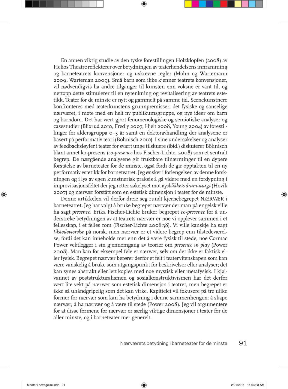 Små barn som ikke kjen ner teat rets kon ven sjo ner, vil nød ven dig vis ha and re til gan ger til kuns ten enn voks ne er vant til, og nettopp dette stimulerer til en nytenkning og revitalisering