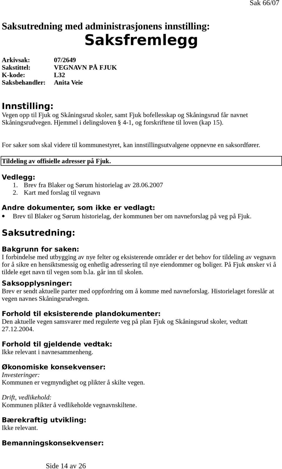 For saker som skal videre til kommunestyret, kan innstillingsutvalgene oppnevne en saksordfører. Tildeling av offisielle adresser på Fjuk. Vedlegg: 1. Brev fra Blaker og Sørum historielag av 28.06.