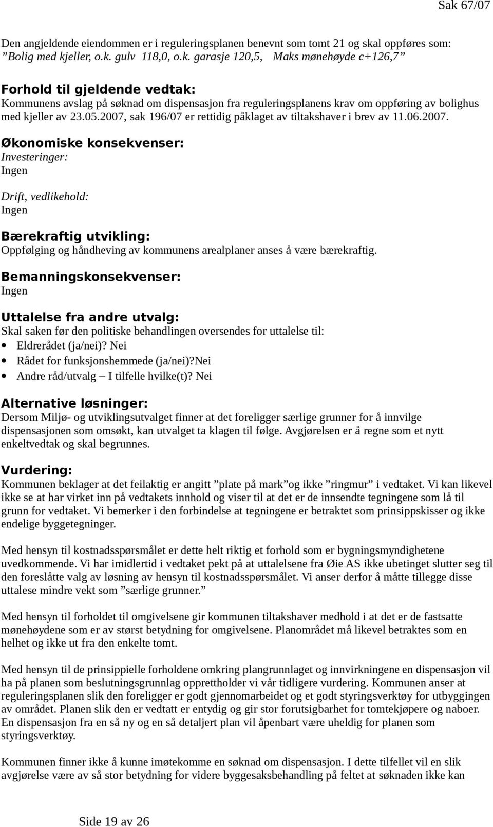 Bemanningskonsekvenser: Ingen Uttalelse fra andre utvalg: Skal saken før den politiske behandlingen oversendes for uttalelse til: Eldrerådet (ja/nei)? Nei Rådet for funksjonshemmede (ja/nei)?