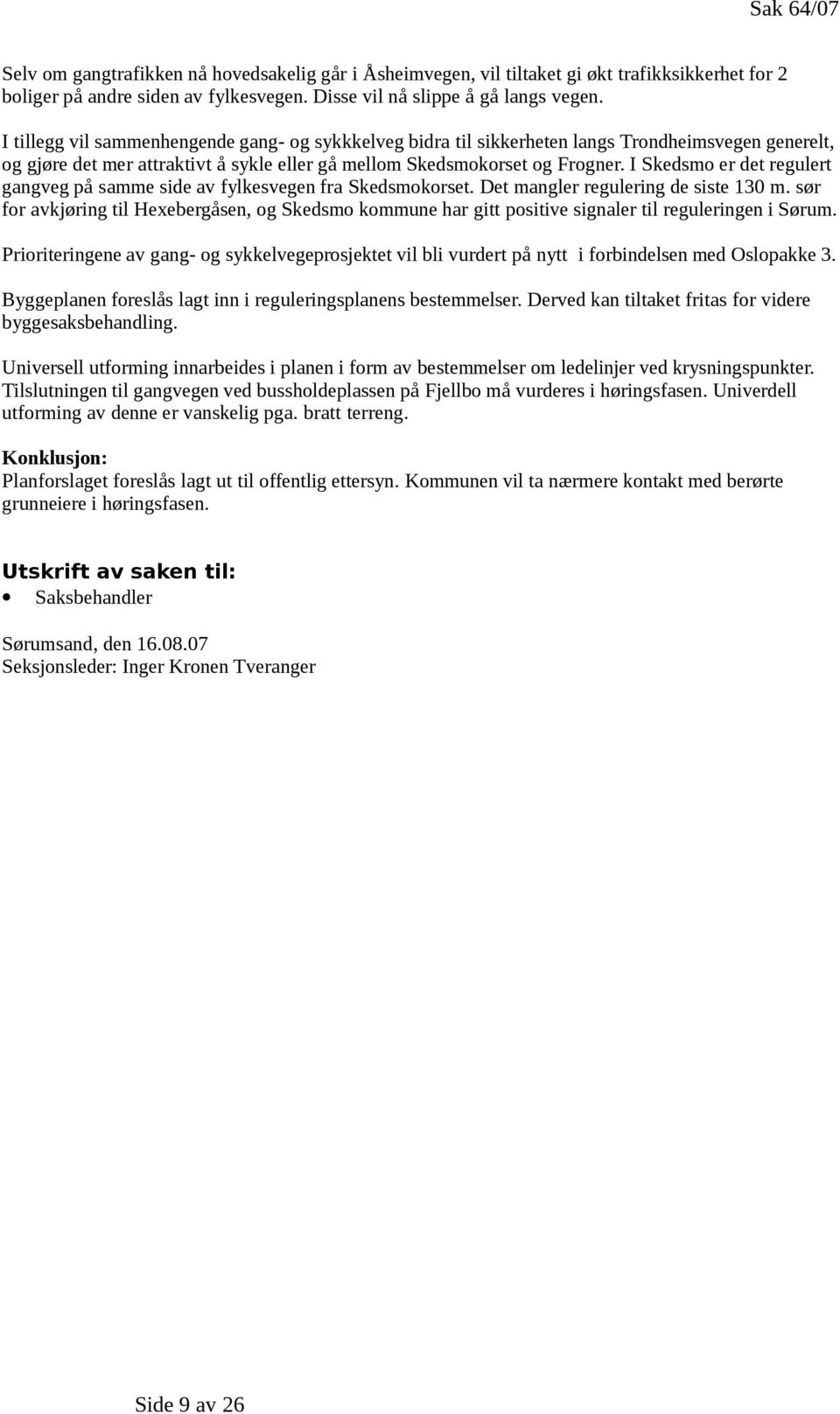 I Skedsmo er det regulert gangveg på samme side av fylkesvegen fra Skedsmokorset. Det mangler regulering de siste 130 m.