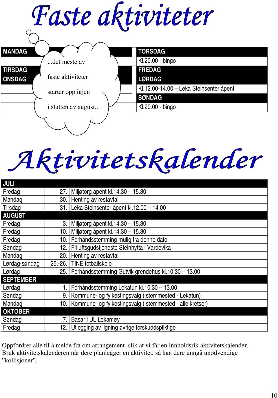 Miljøtorg åpent kl.14.30 15.30 Fredag 10. Forhåndsstemming mulig fra denne dato Søndag 12. Friluftsgudstjeneste Steinhytta i Vardevika Mandag 20. Henting av restavfall Lørdag-søndag 25.-26.