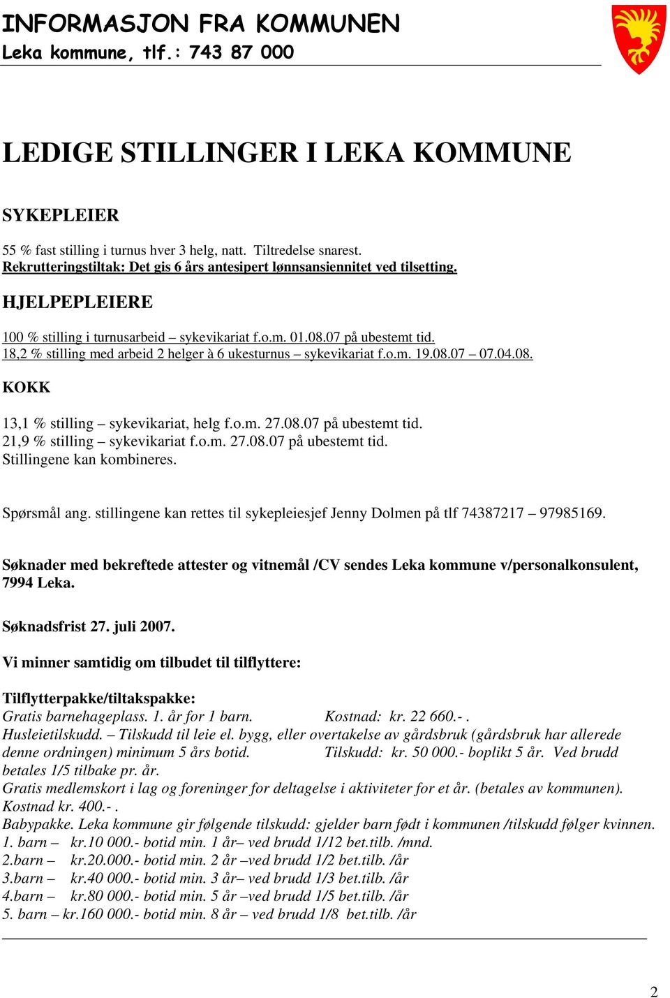 18,2 % stilling med arbeid 2 helger à 6 ukesturnus sykevikariat f.o.m. 19.08.07 07.04.08. KOKK 13,1 % stilling sykevikariat, helg f.o.m. 27.08.07 på ubestemt tid. 21,9 % stilling sykevikariat f.o.m. 27.08.07 på ubestemt tid. Stillingene kan kombineres.