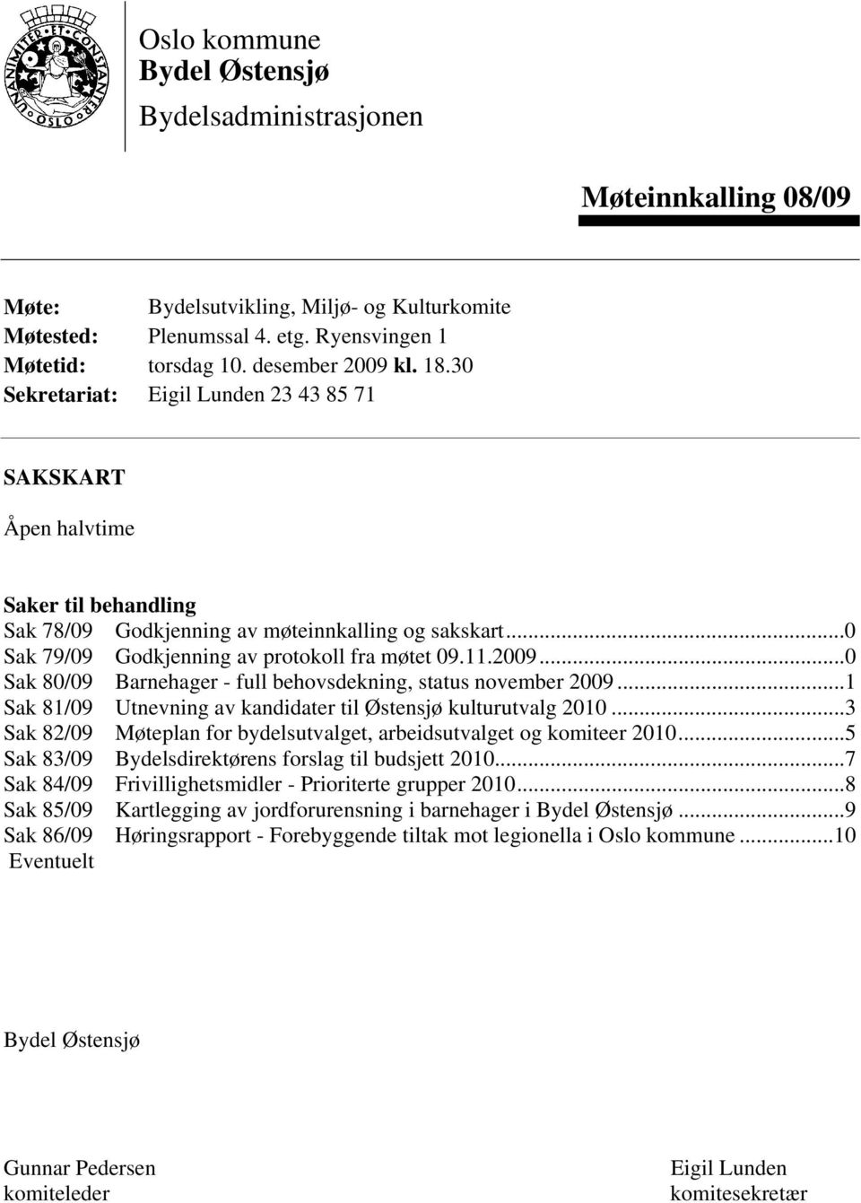 ..0 Sak 80/09 Barnehager - full behovsdekning, status november 2009...1 Sak 81/09 Utnevning av kandidater til Østensjø kulturutvalg 2010.