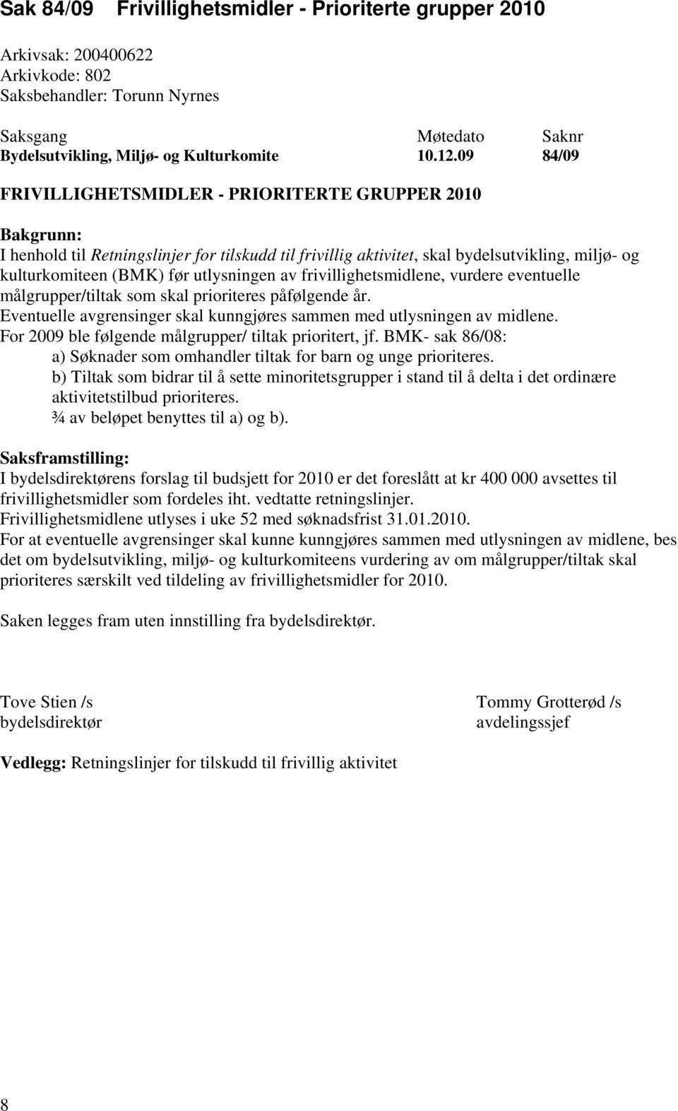 utlysningen av frivillighetsmidlene, vurdere eventuelle målgrupper/tiltak som skal prioriteres påfølgende år. Eventuelle avgrensinger skal kunngjøres sammen med utlysningen av midlene.