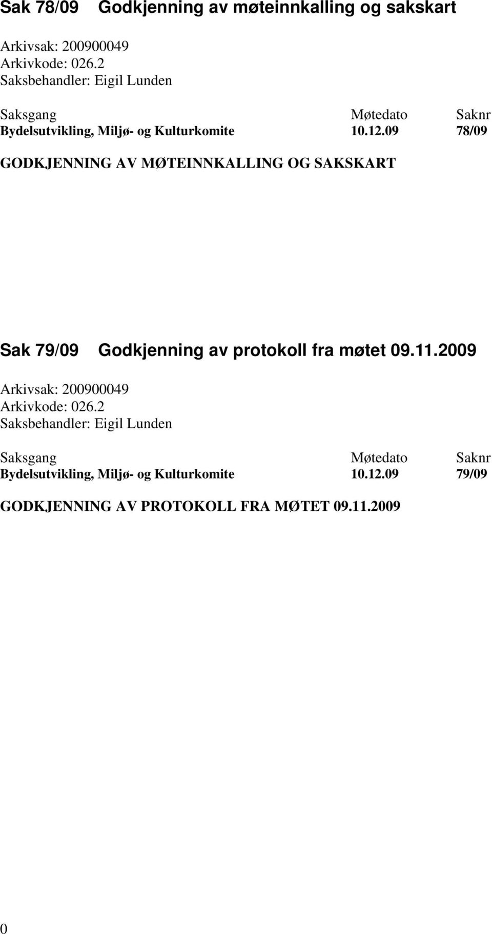 09 78/09 GODKJENNING AV MØTEINNKALLING OG SAKSKART Sak 79/09 Godkjenning av protokoll fra møtet 09.11.