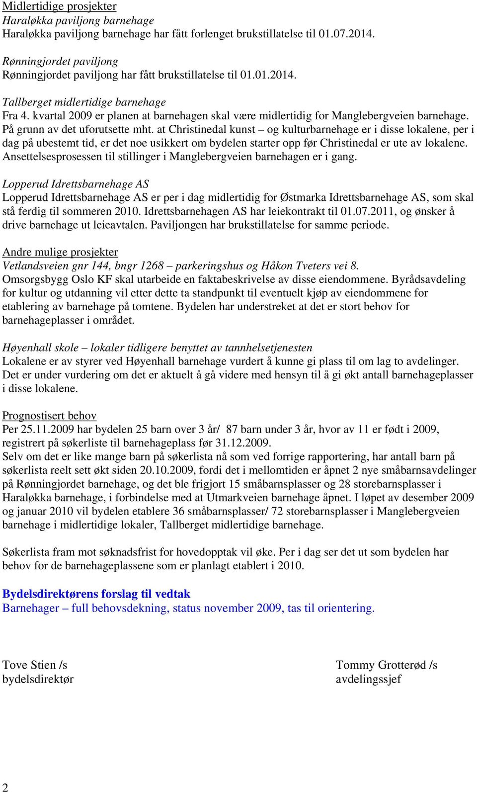 kvartal 2009 er planen at barnehagen skal være midlertidig for Manglebergveien barnehage. På grunn av det uforutsette mht.