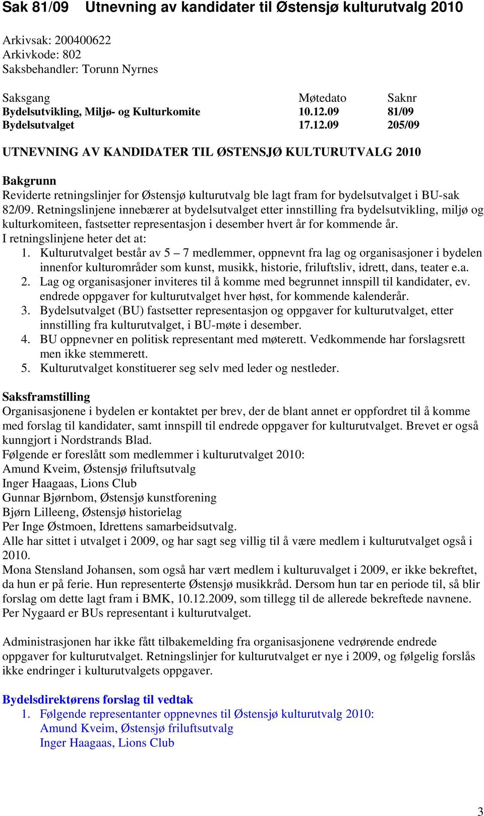 09 205/09 UTNEVNING AV KANDIDATER TIL ØSTENSJØ KULTURUTVALG 2010 Bakgrunn Reviderte retningslinjer for Østensjø kulturutvalg ble lagt fram for bydelsutvalget i BU-sak 82/09.