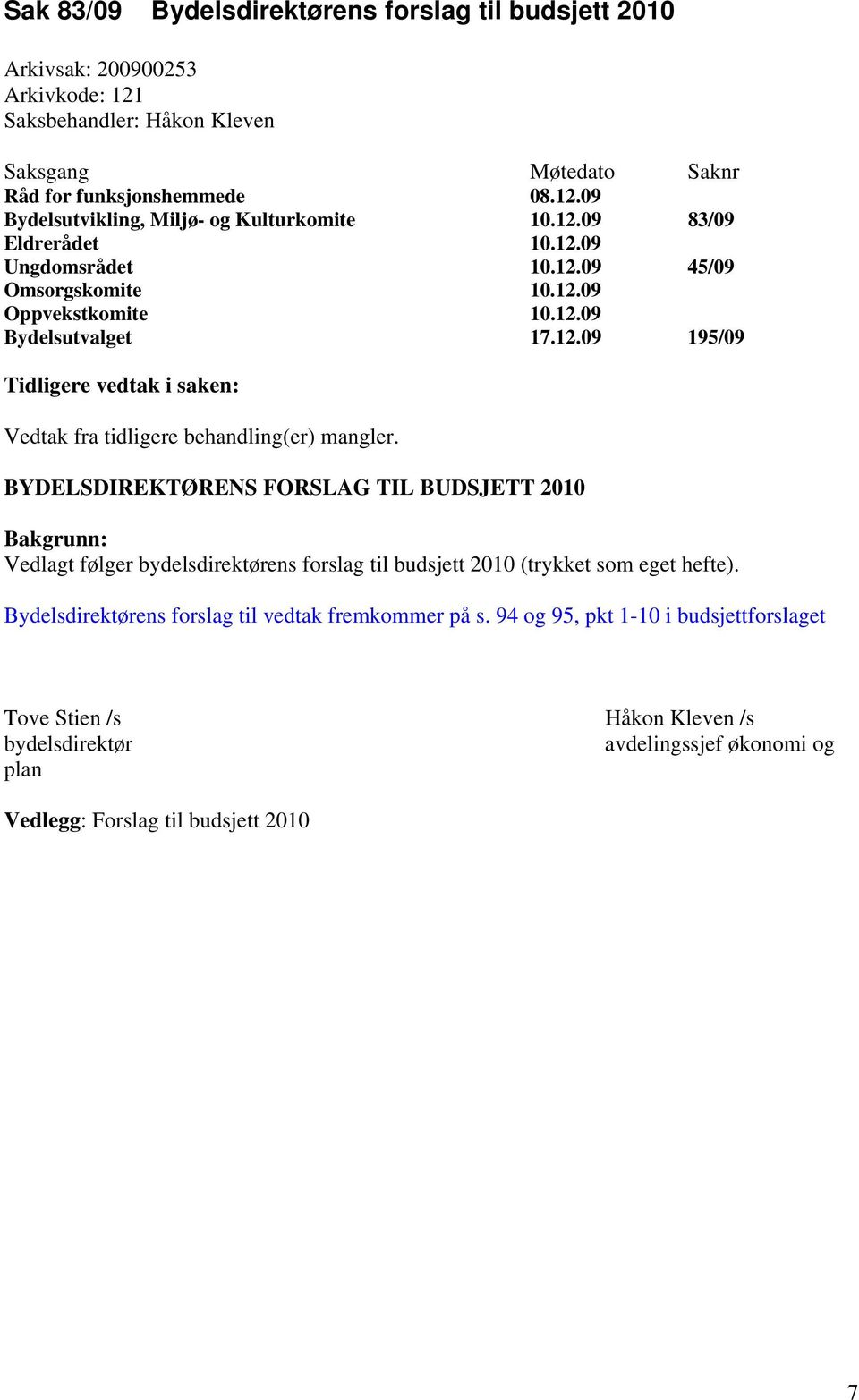 BYDELSDIREKTØRENS FORSLAG TIL BUDSJETT 2010 Bakgrunn: Vedlagt følger bydelsdirektørens forslag til budsjett 2010 (trykket som eget hefte).