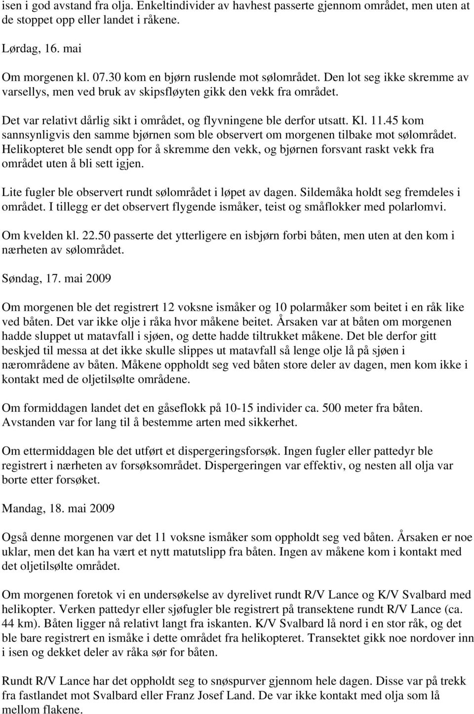 Det var relativt dårlig sikt i området, og flyvningene ble derfor utsatt. Kl. 11.45 kom sannsynligvis den samme bjørnen som ble observert om morgenen tilbake mot sølområdet.