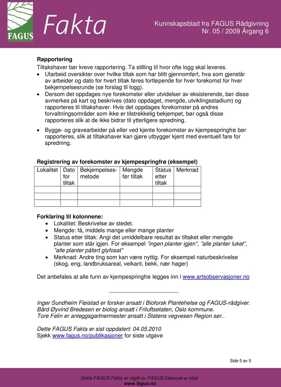 logg). Dersom det oppdages nye forekomster eller utvidelser av eksisterende, bør disse avmerkes på kart og beskrives (dato oppdaget, mengde, utviklingsstadium) og rapporteres til tiltakshaver.