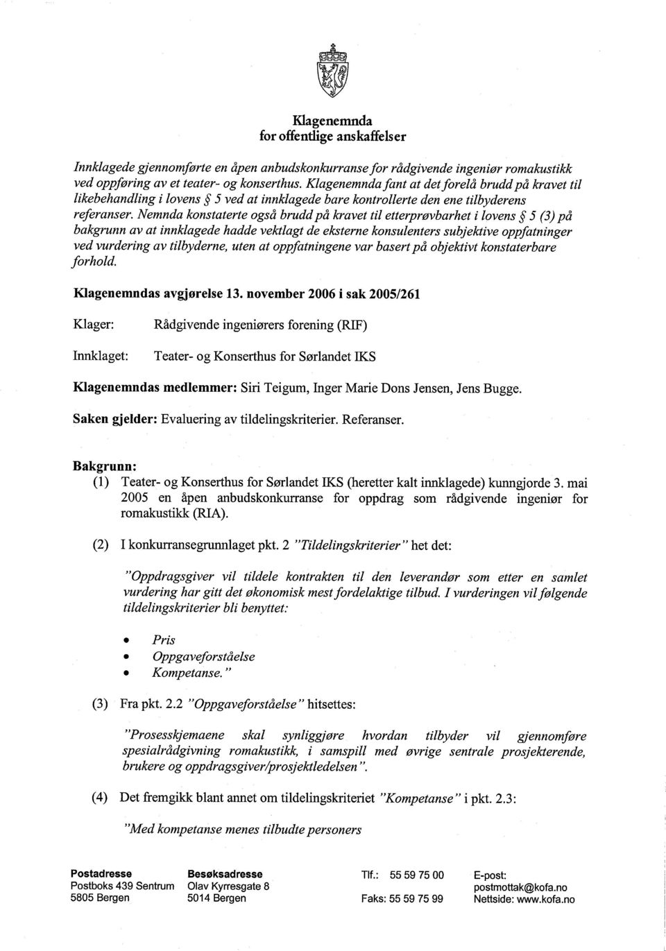 Nemnda konstaterte også bruddpå kravet til etterprøvbarhet i lovens 5 (3) på bakgrunn av at innkiagede hadde vektlagt de eksterne konsulenters subjektive oppfatninger ved vurdering av tilbyderne,